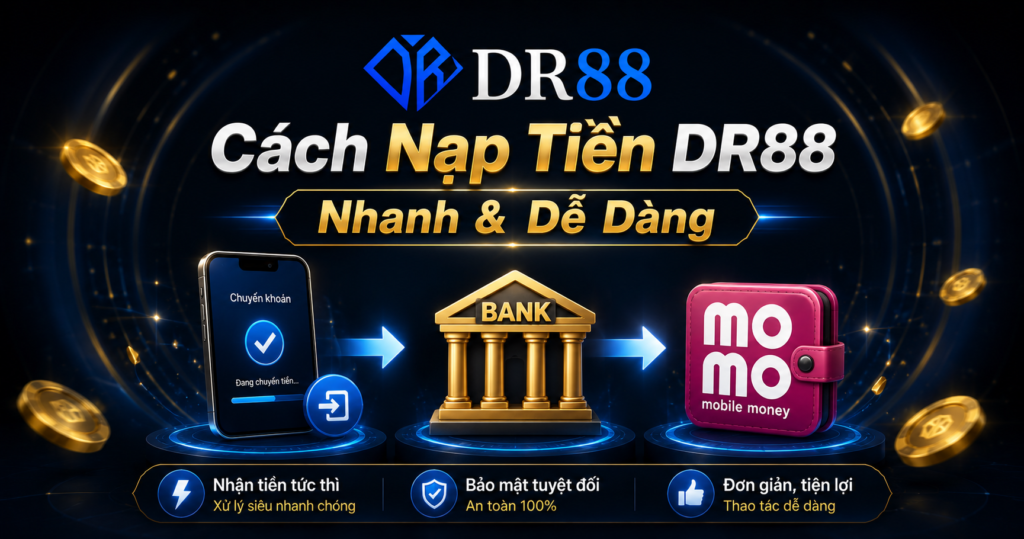 Cách nạp tiền DR88 nhanh và dễ dàng 2026